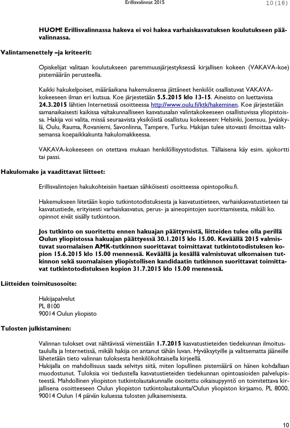 Kaikki hakukelpoiset, määräaikana hakemuksensa jättäneet henkilöt osallistuvat VAKAVAkokeeseen ilman eri kutsua. Koe järjestetään 5.5.2015 klo 13-15. Aineisto on luettavissa 24.3.2015 lähtien Internetissä osoitteessa http://www.