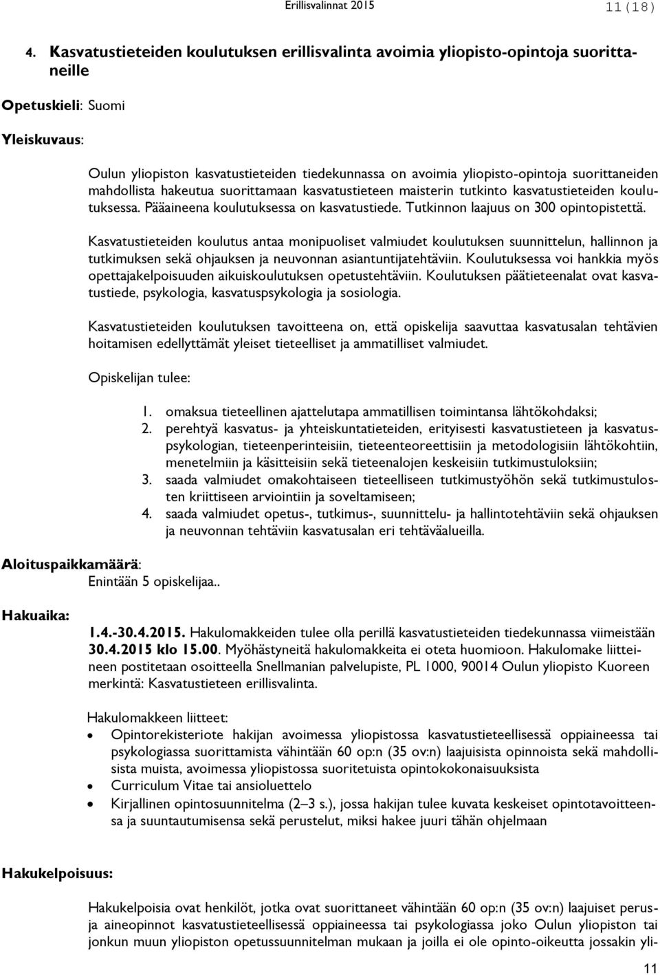 suorittaneiden mahdollista hakeutua suorittamaan kasvatustieteen maisterin tutkinto kasvatustieteiden koulutuksessa. Pääaineena koulutuksessa on kasvatustiede. Tutkinnon laajuus on 300 opintopistettä.