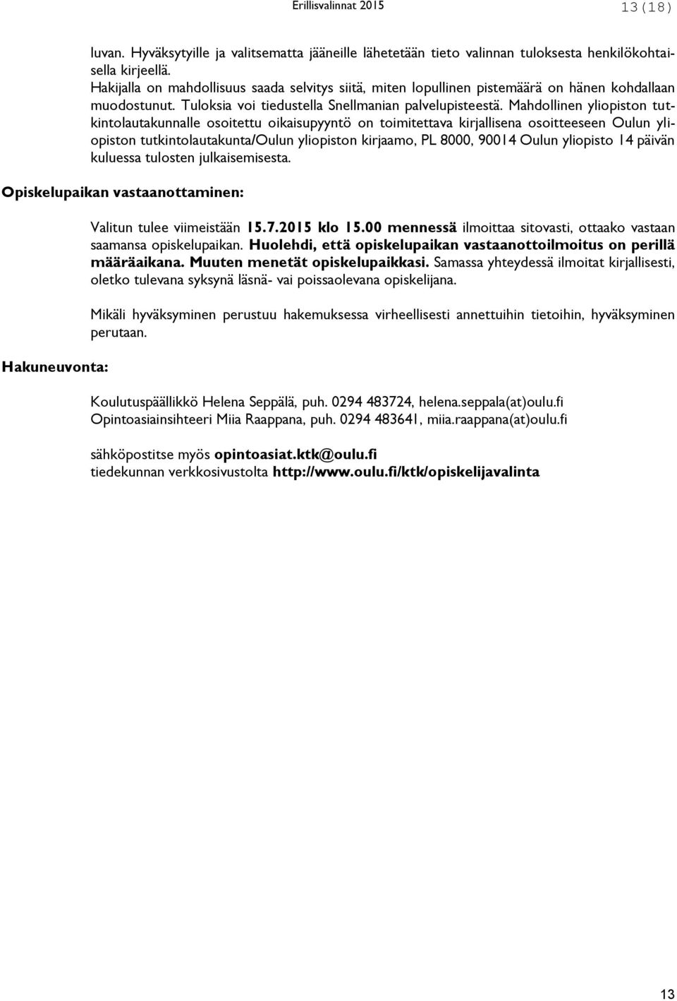 Mahdollinen yliopiston tutkintolautakunnalle osoitettu oikaisupyyntö on toimitettava kirjallisena osoitteeseen Oulun yliopiston tutkintolautakunta/oulun yliopiston kirjaamo, PL 8000, 90014 Oulun