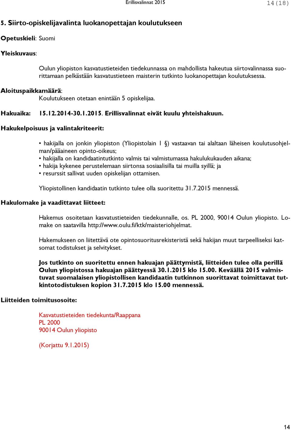 kasvatustieteen maisterin tutkinto luokanopettajan koulutuksessa. Aloituspaikkamäärä: Koulutukseen otetaan enintään 5 opiskelijaa. Hakuaika: 15.12.2014-30.1.2015.