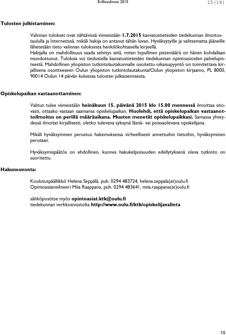 Hakijalla on mahdollisuus saada selvitys siitä, miten lopullinen pistemäärä on hänen kohdallaan muodostunut. Tuloksia voi tiedustella kasvatustieteiden tiedekunnan opintoasioiden palvelupisteestä.