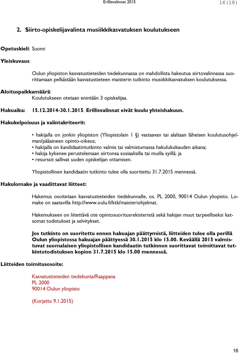 pelkästään kasvatustieteen maisterin tutkinto musiikkikasvatuksen koulutuksessa. Aloituspaikkamäärä: Koulutukseen otetaan enintään 3 opiskelijaa. Hakuaika: 15.12.2014-30.1.2015.