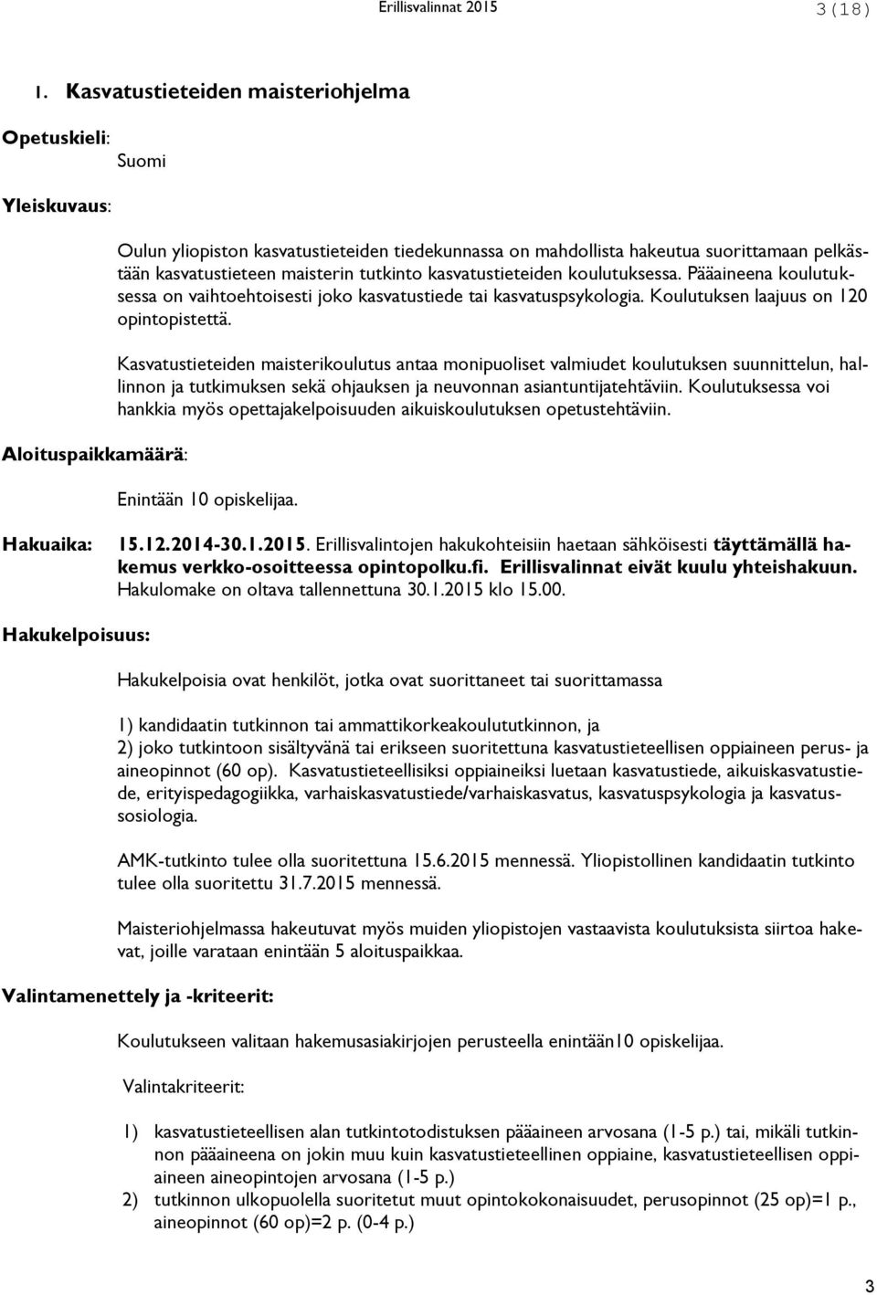 maisterin tutkinto kasvatustieteiden koulutuksessa. Pääaineena koulutuksessa on vaihtoehtoisesti joko kasvatustiede tai kasvatuspsykologia. Koulutuksen laajuus on 120 opintopistettä.