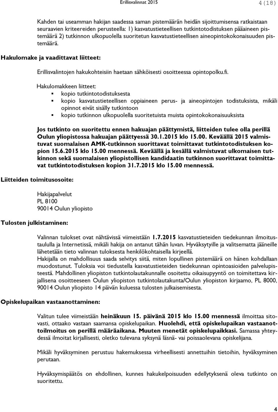 Hakulomake ja vaadittavat liitteet: Erillisvalintojen hakukohteisiin haetaan sähköisesti osoitteessa opintopolku.fi.