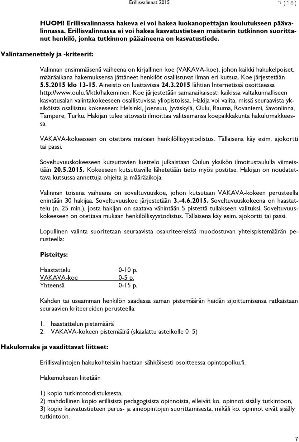 Valintamenettely ja -kriteerit: Valinnan ensimmäisenä vaiheena on kirjallinen koe (VAKAVA-koe), johon kaikki hakukelpoiset, määräaikana hakemuksensa jättäneet henkilöt osallistuvat ilman eri kutsua.