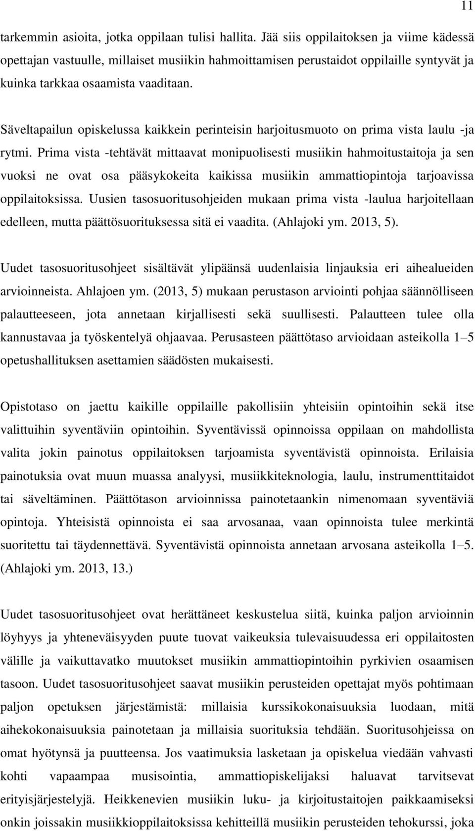 Säveltapailun opiskelussa kaikkein perinteisin harjoitusmuoto on prima vista laulu -ja rytmi.