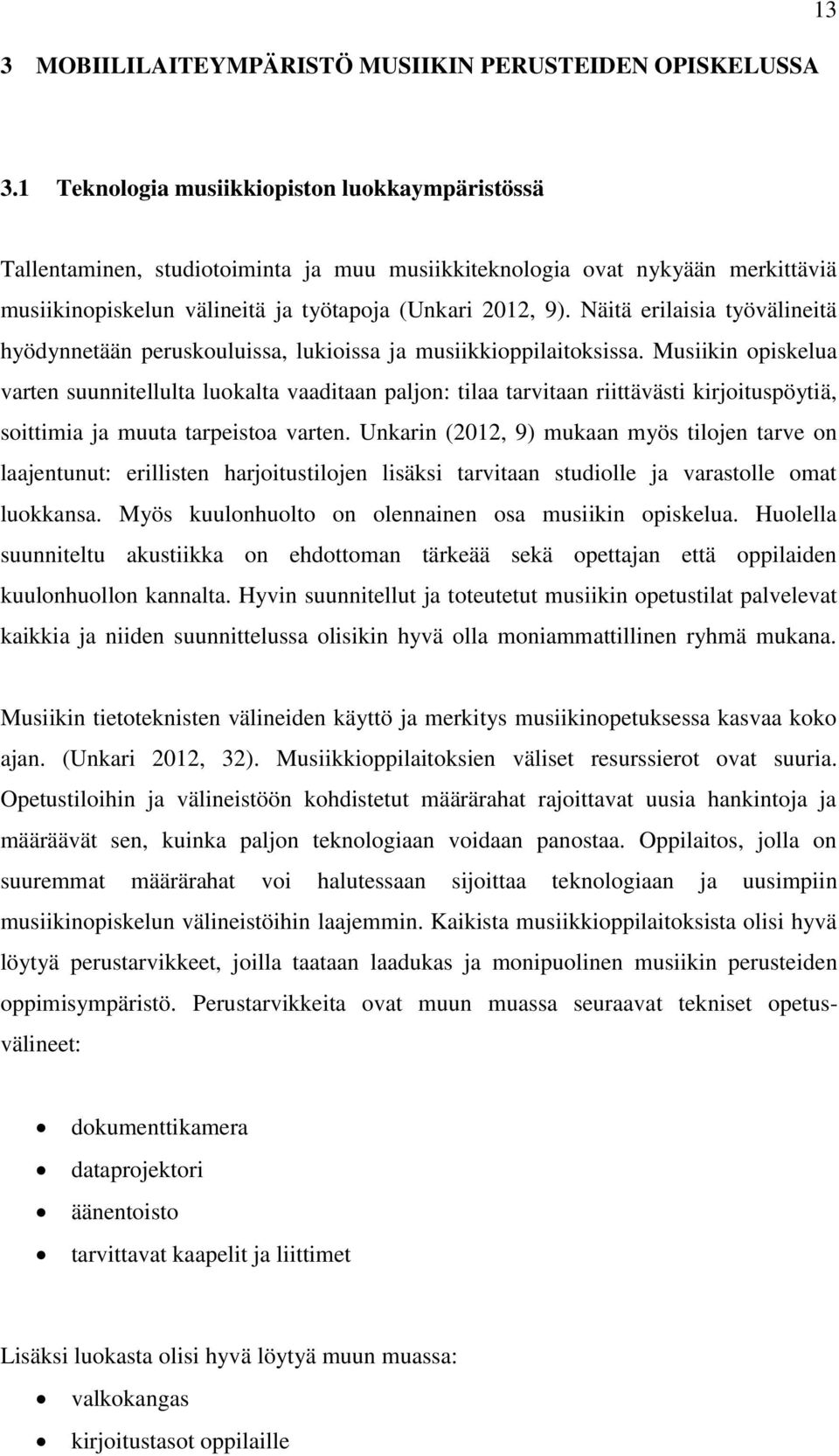 Näitä erilaisia työvälineitä hyödynnetään peruskouluissa, lukioissa ja musiikkioppilaitoksissa.