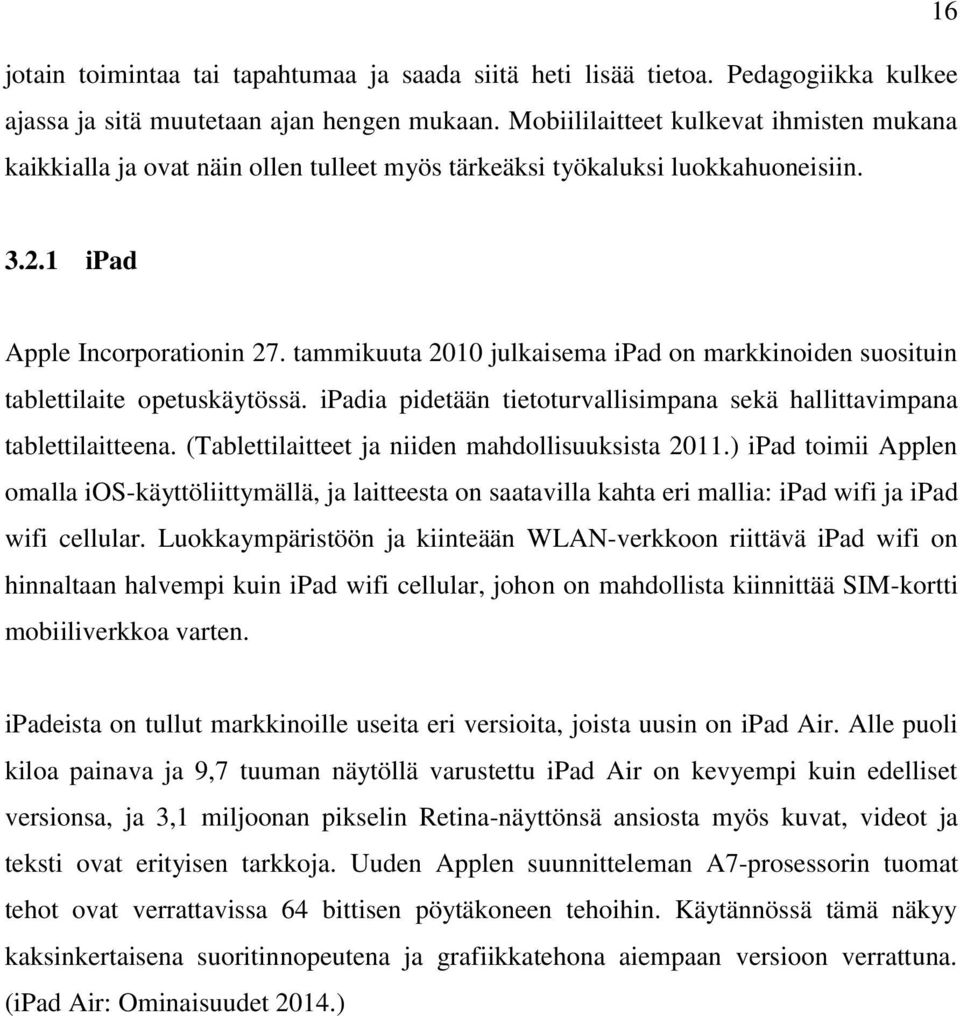 tammikuuta 2010 julkaisema ipad on markkinoiden suosituin tablettilaite opetuskäytössä. ipadia pidetään tietoturvallisimpana sekä hallittavimpana tablettilaitteena.