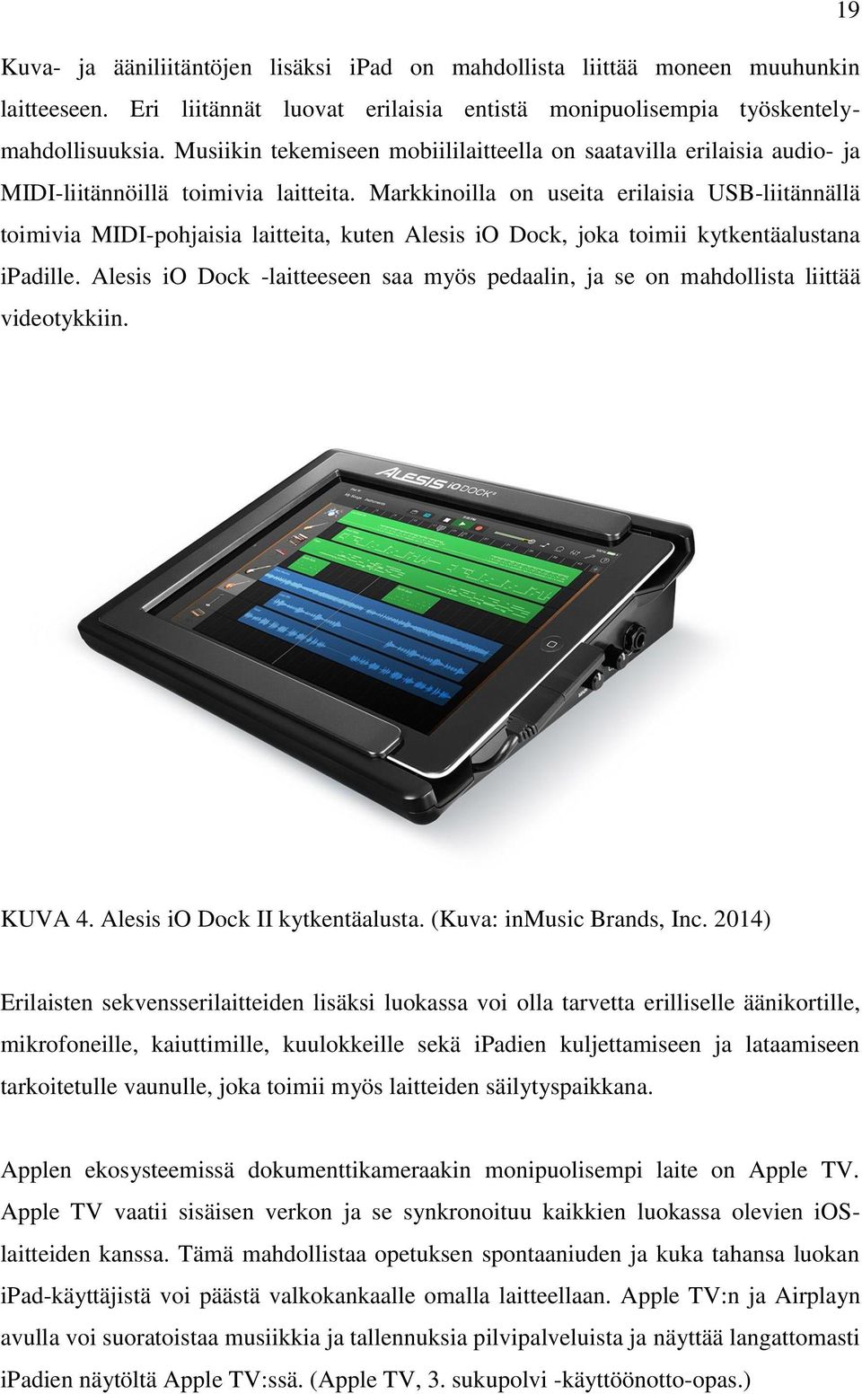 Markkinoilla on useita erilaisia USB-liitännällä toimivia MIDI-pohjaisia laitteita, kuten Alesis io Dock, joka toimii kytkentäalustana ipadille.