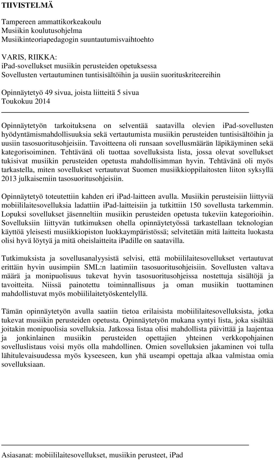 ipad-sovellusten hyödyntämismahdollisuuksia sekä vertautumista musiikin perusteiden tuntisisältöihin ja uusiin tasosuoritusohjeisiin.