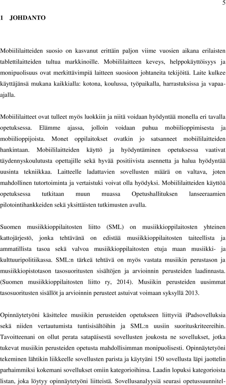 Laite kulkee käyttäjänsä mukana kaikkialla: kotona, koulussa, työpaikalla, harrastuksissa ja vapaaajalla.