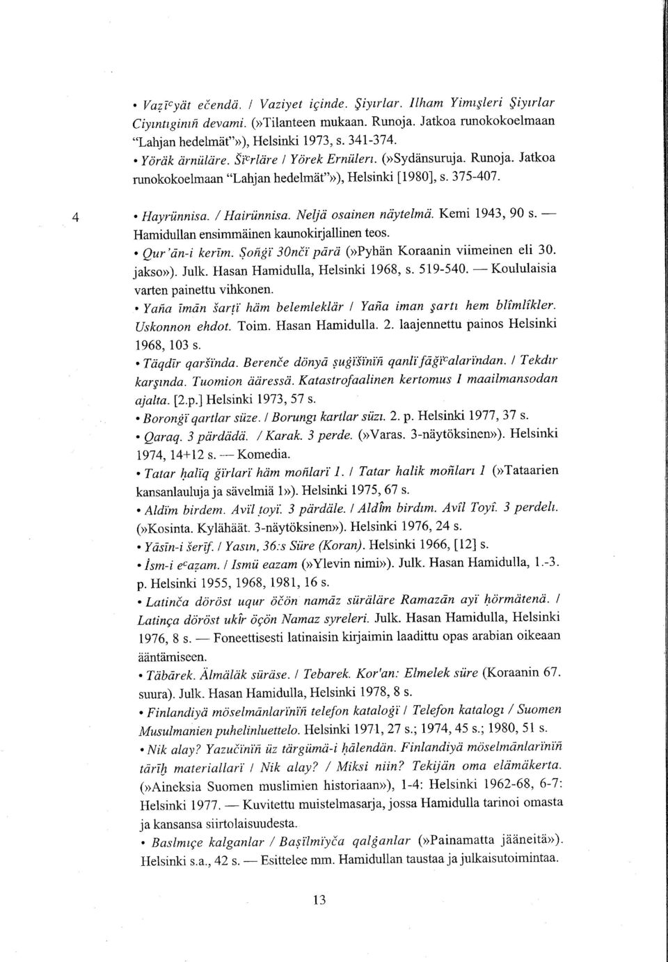 Kemi 1943, 90 s. Hamidullan ensimmäinen kaunokirjallinen teos.. Qur',dni kertm. $ongi 30nðïparä (>>Pyhän Koraanin viimeinen eli 30. jakso>). Julk. Hasan Hamidulla, Helsinki 1968, s. 519540.