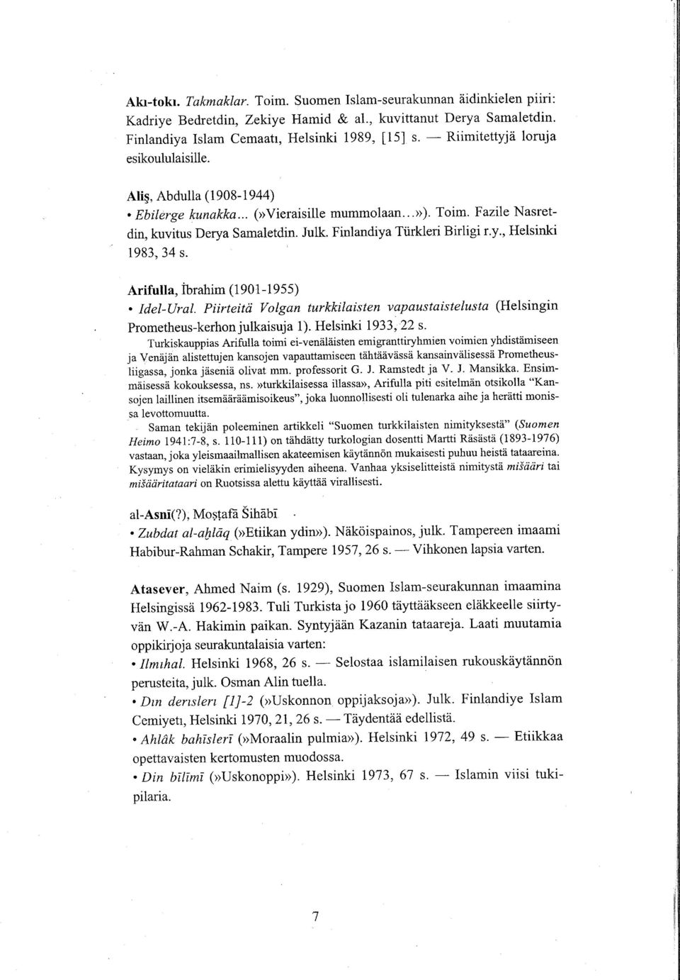Finlandiya Türkleri Birligi r.y., Helsinki 1983, 34 s. Arifulla, ibrahim (1 90 1 1 955). IdelUral. Piirteitri Volgan turkkilaisten vapaustaistelusta (Helsingin Prometheuskerhon julkaisuja 1).