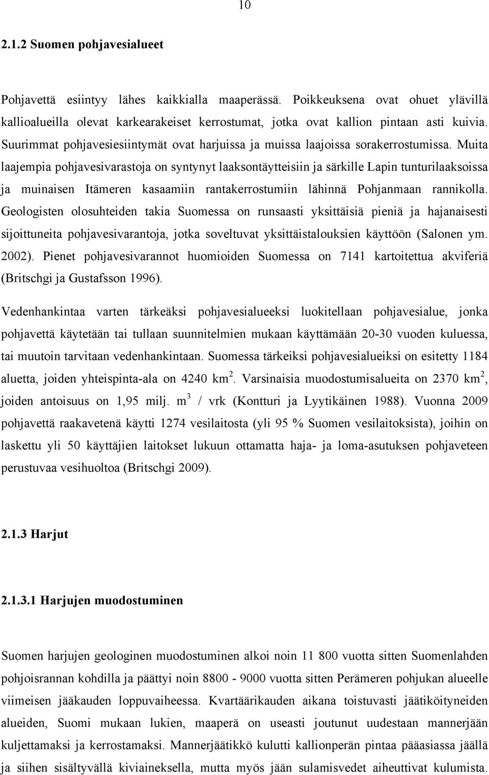 Suurimmat pohjavesiesiintymät ovat harjuissa ja muissa laajoissa sorakerrostumissa.