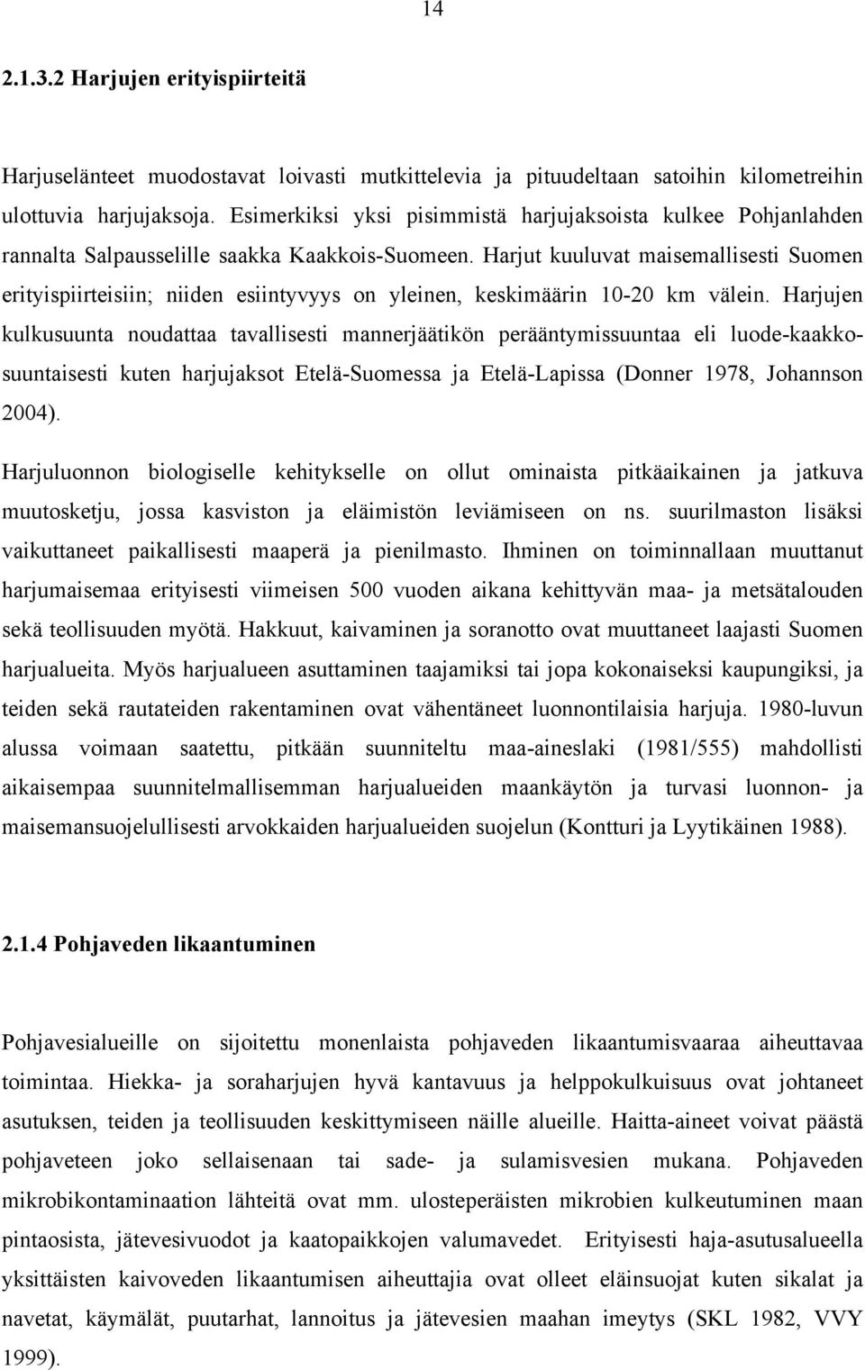 Harjut kuuluvat maisemallisesti Suomen erityispiirteisiin; niiden esiintyvyys on yleinen, keskimäärin 10-20 km välein.