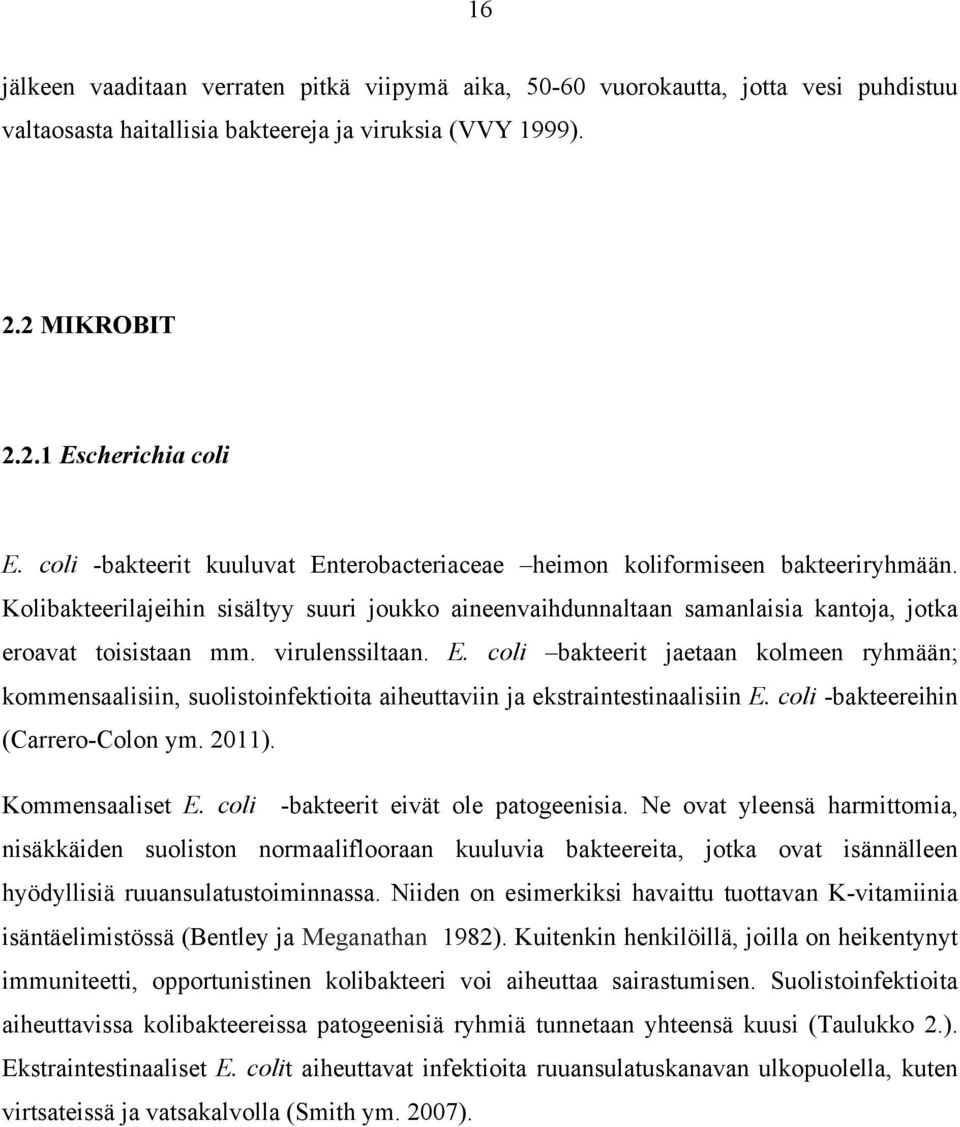 virulenssiltaan. E. coli bakteerit jaetaan kolmeen ryhmään; kommensaalisiin, suolistoinfektioita aiheuttaviin ja ekstraintestinaalisiin E. coli -bakteereihin (Carrero-Colon ym. 2011).