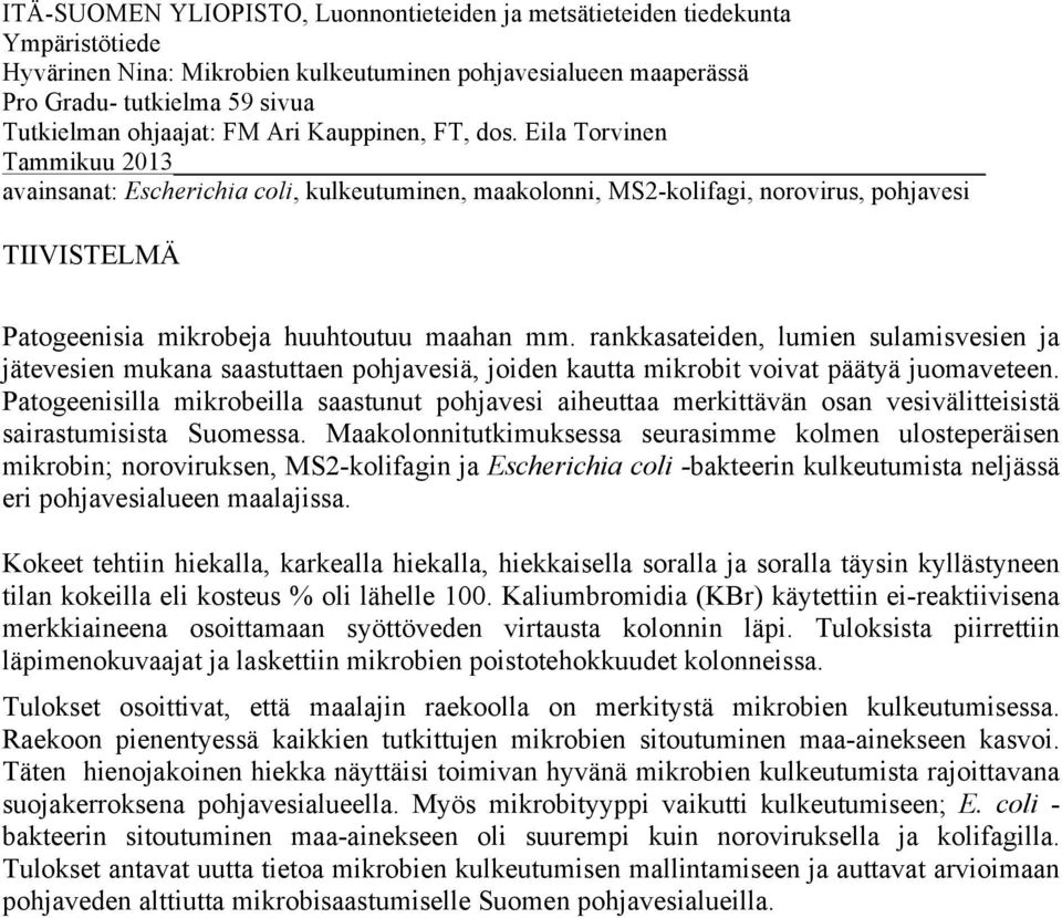 Eila Torvinen Tammikuu 2013 avainsanat: Escherichia coli, kulkeutuminen, maakolonni, MS2-kolifagi, norovirus, pohjavesi TIIVISTELMÄ Patogeenisia mikrobeja huuhtoutuu maahan mm.
