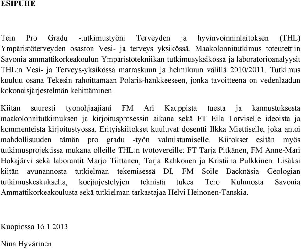Tutkimus kuuluu osana Tekesin rahoittamaan Polaris-hankkeeseen, jonka tavoitteena on vedenlaadun kokonaisjärjestelmän kehittäminen.