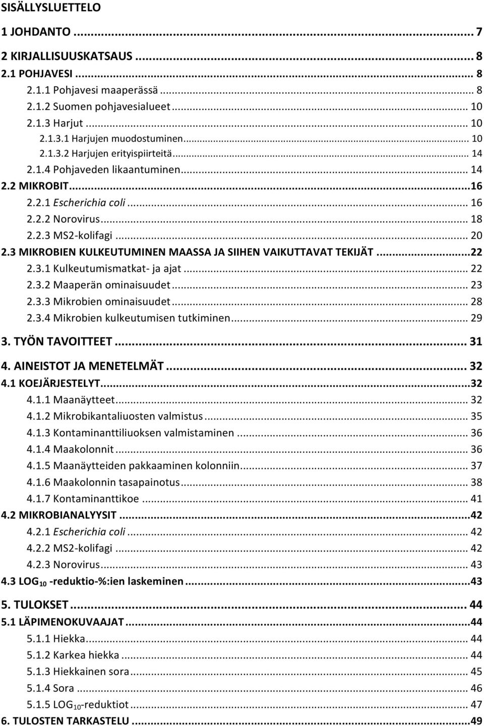 3 MIKROBIEN KULKEUTUMINEN MAASSA JA SIIHEN VAIKUTTAVAT TEKIJÄT... 22 2.3.1 Kulkeutumismatkat- ja ajat... 22 2.3.2 Maaperän ominaisuudet... 23 2.3.3 Mikrobien ominaisuudet... 28 2.3.4 Mikrobien kulkeutumisen tutkiminen.