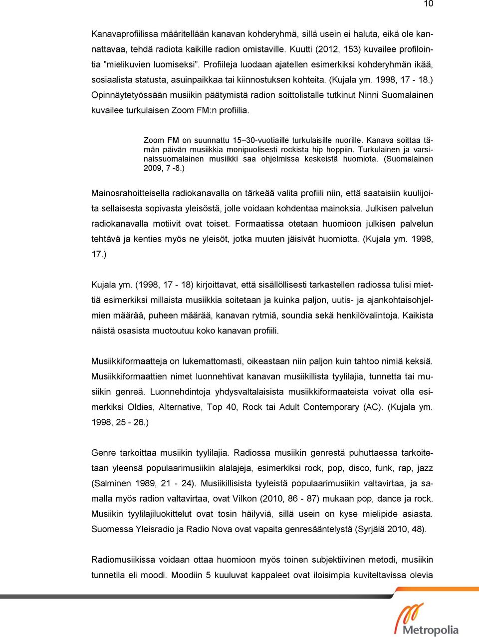 1998, 17-18.) Opinnäytetyössään musiikin päätymistä radion soittolistalle tutkinut Ninni Suomalainen kuvailee turkulaisen Zoom FM:n profiilia.