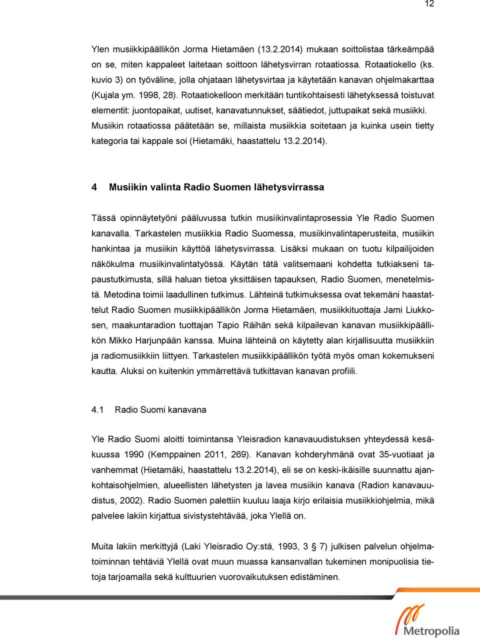 Rotaatiokelloon merkitään tuntikohtaisesti lähetyksessä toistuvat elementit: juontopaikat, uutiset, kanavatunnukset, säätiedot, juttupaikat sekä musiikki.