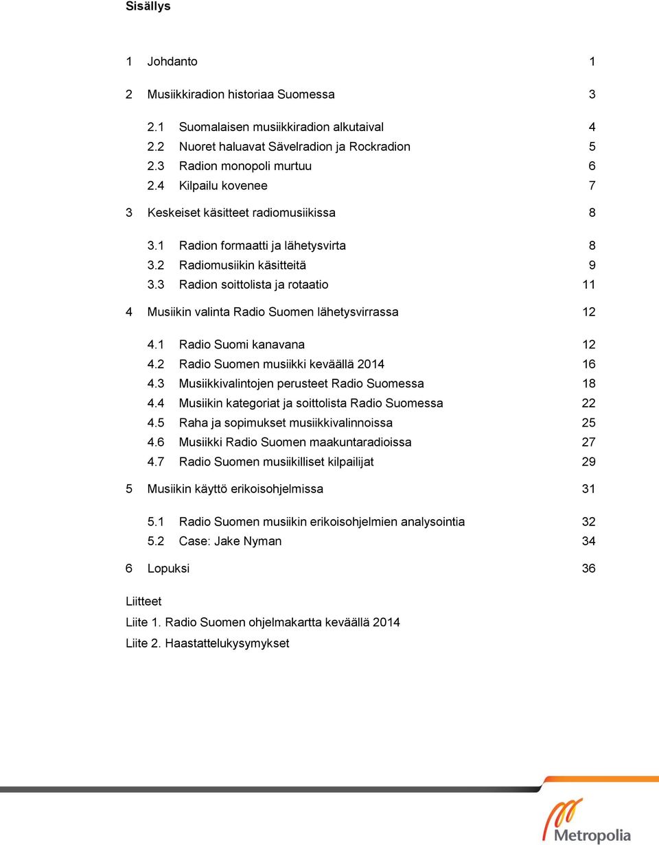 3 Radion soittolista ja rotaatio 11 4 Musiikin valinta Radio Suomen lähetysvirrassa 12 4.1 Radio Suomi kanavana 12 4.2 Radio Suomen musiikki keväällä 2014 16 4.