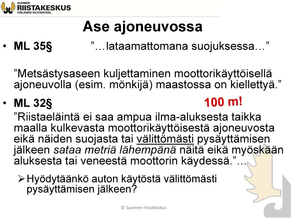 ML 32 Riistaeläintä ei saa ampua ilma-aluksesta taikka maalla kulkevasta moottorikäyttöisestä ajoneuvosta eikä