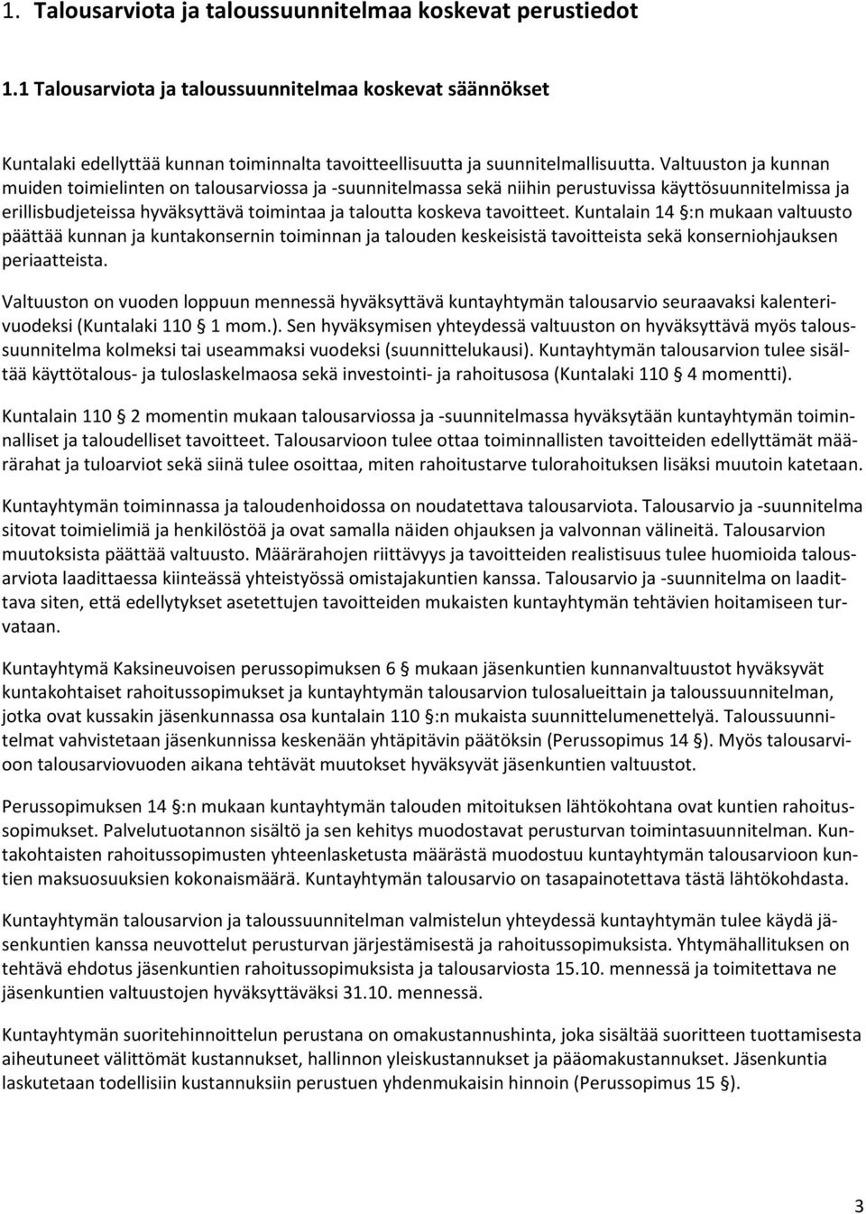 Valtuuston ja kunnan muiden toimielinten on talousarviossa ja suunnitelmassa sekä niihin perustuvissa käyttösuunnitelmissa ja erillisbudjeteissa hyväksyttävä toimintaa ja taloutta koskeva tavoitteet.