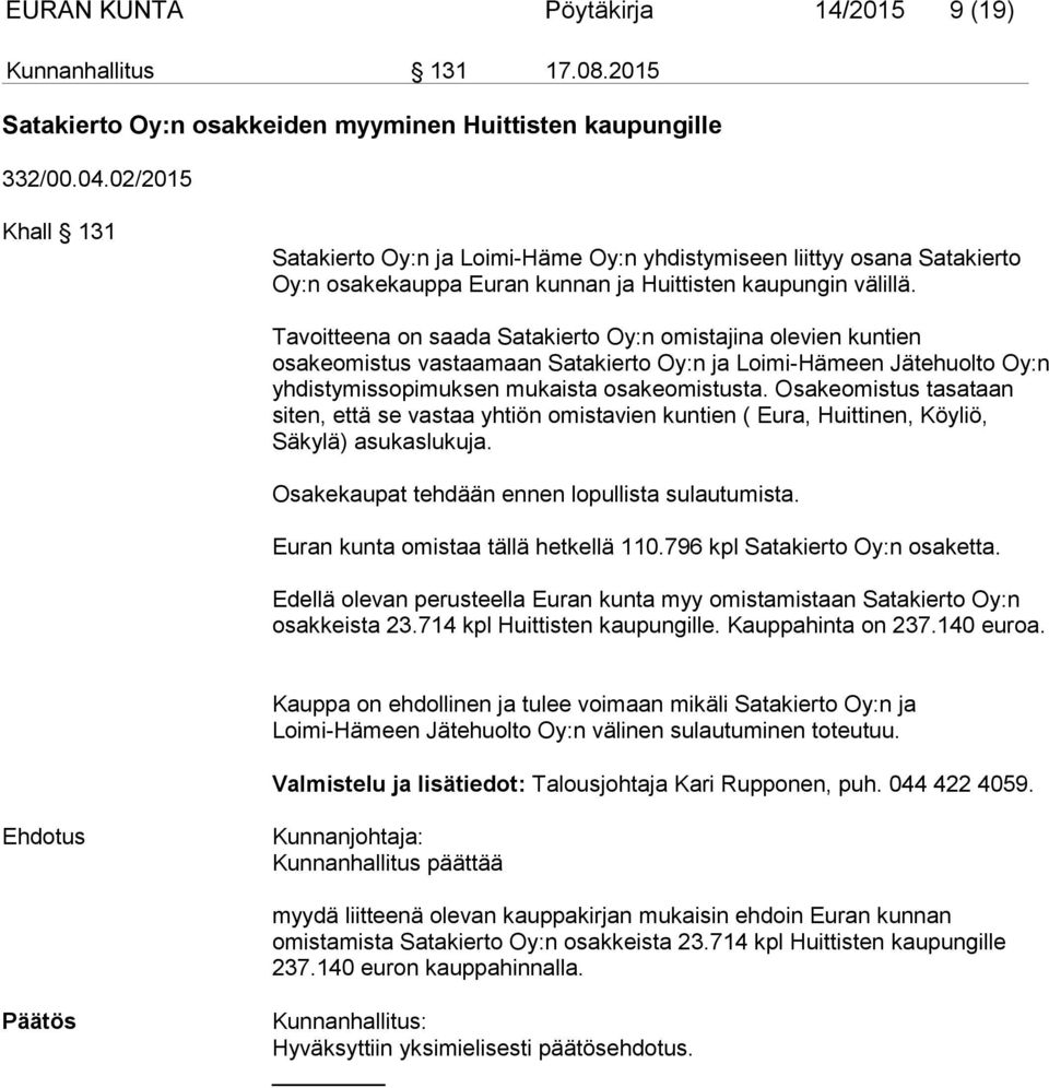 Tavoitteena on saada Satakierto Oy:n omistajina olevien kuntien osakeomistus vastaamaan Satakierto Oy:n ja Loimi-Hämeen Jätehuolto Oy:n yhdistymissopimuksen mukaista osakeomistusta.