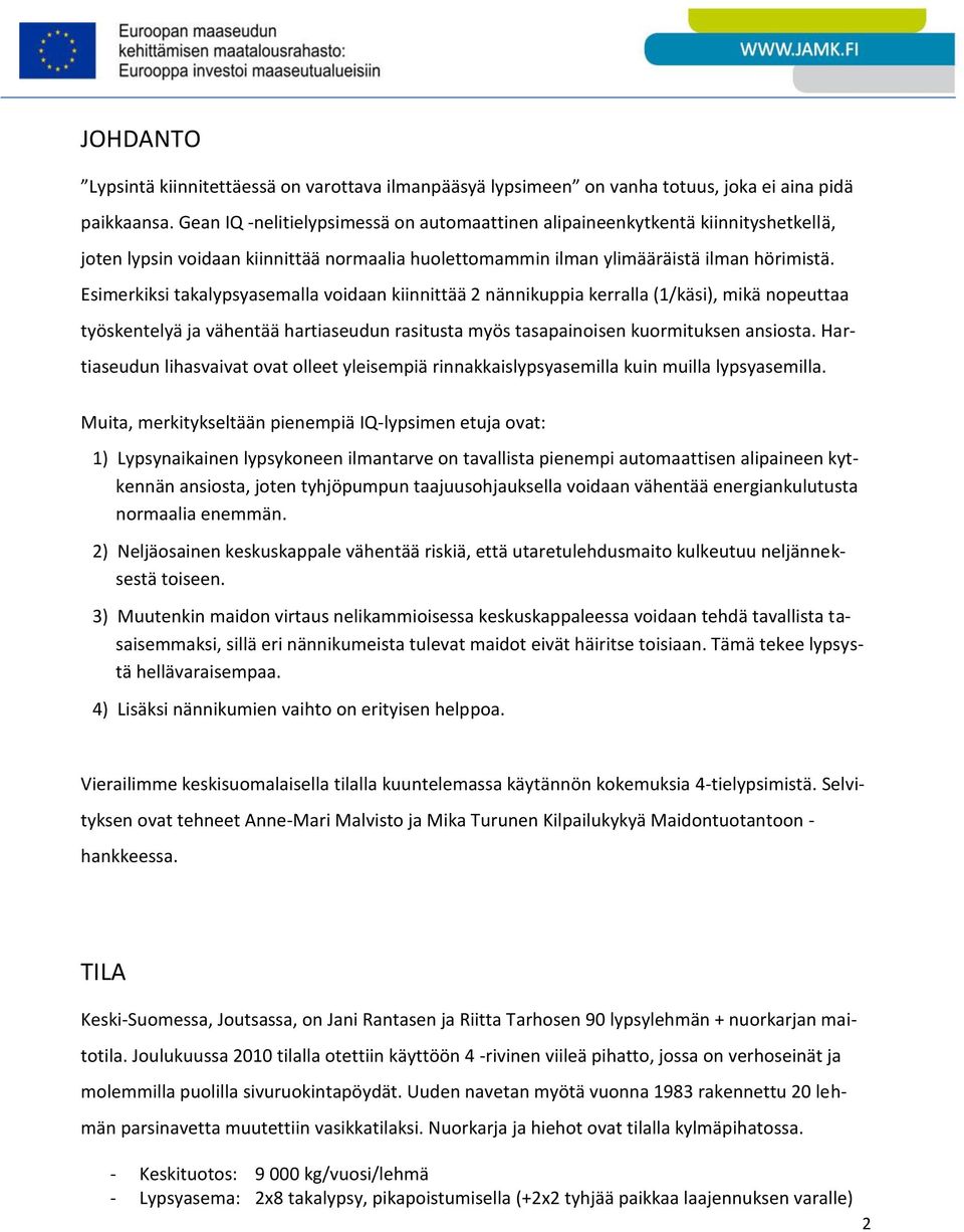 Esimerkiksi takalypsyasemalla voidaan kiinnittää 2 nännikuppia kerralla (1/käsi), mikä nopeuttaa työskentelyä ja vähentää hartiaseudun rasitusta myös tasapainoisen kuormituksen ansiosta.