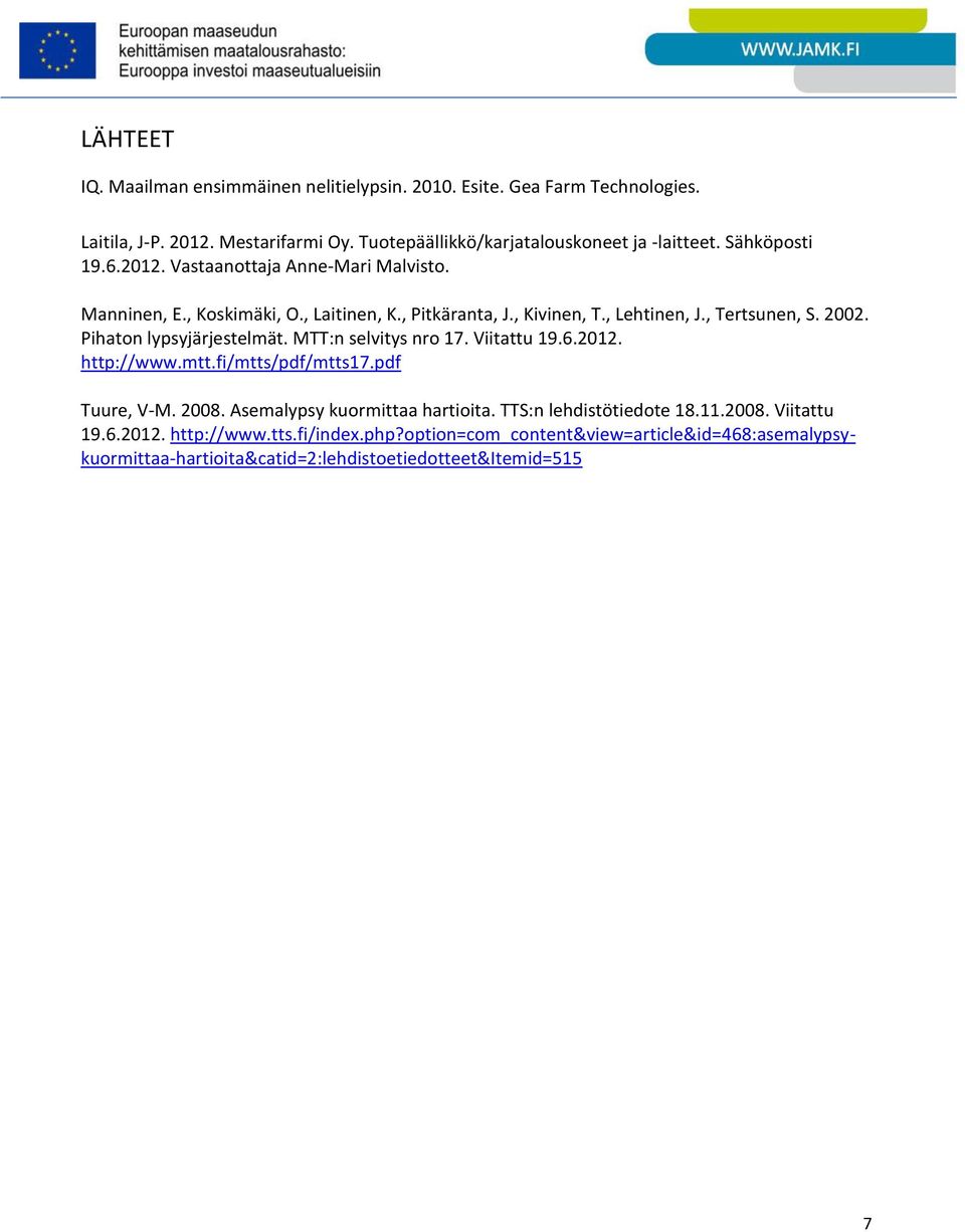 Pihaton lypsyjärjestelmät. MTT:n selvitys nro 17. Viitattu 19.6.2012. http://www.mtt.fi/mtts/pdf/mtts17.pdf Tuure, V-M. 2008. Asemalypsy kuormittaa hartioita.