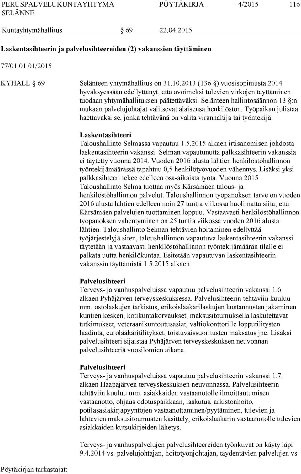 Selänteen hallintosäännön 13 :n mukaan palvelujohtajat valitsevat alaisensa henkilöstön. Työpaikan julistaa haettavaksi se, jonka tehtävänä on valita viranhaltija tai työntekijä.