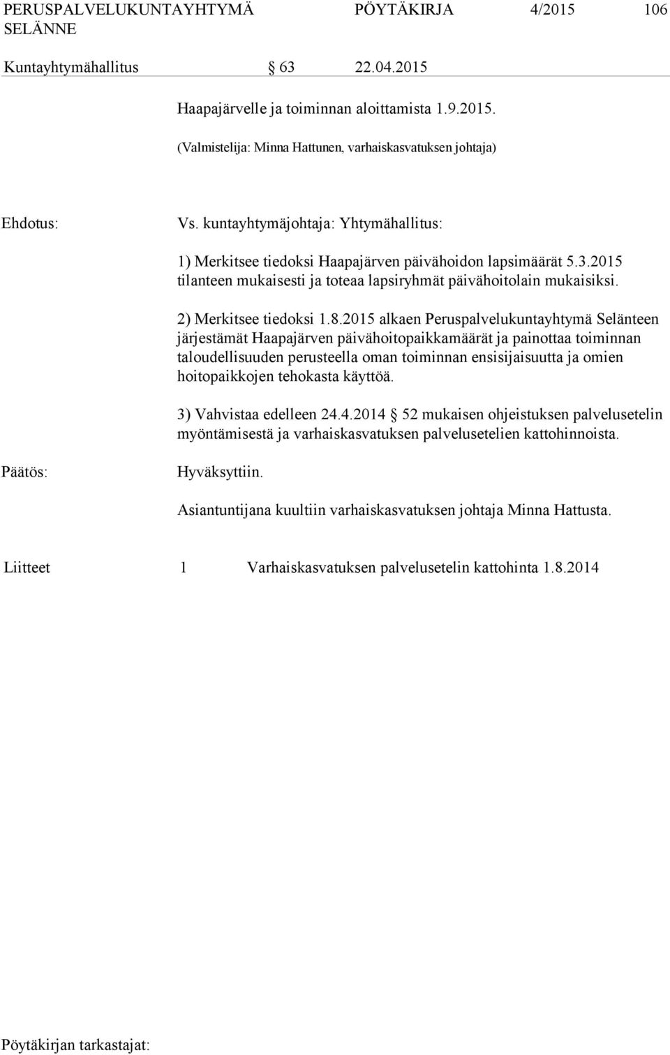 2015 alkaen Peruspalvelukuntayhtymä Selänteen järjestämät Haapajärven päivähoitopaikkamäärät ja painottaa toiminnan taloudellisuuden perusteella oman toiminnan ensisijaisuutta ja omien hoitopaikkojen