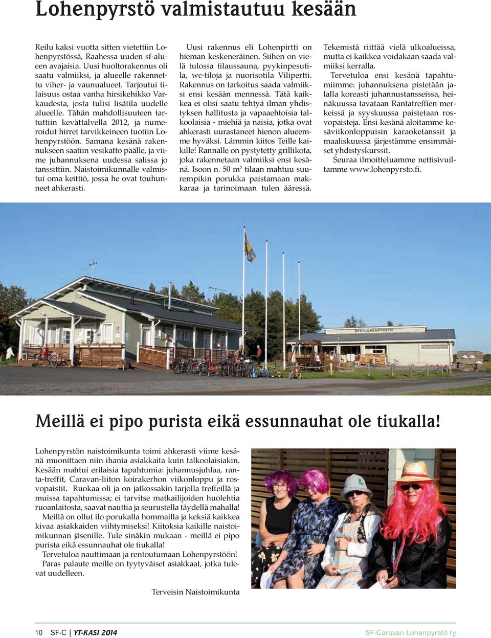 Tähän mahdollisuuteen tar- tuttiin kevättalvella 2012, ja nume- roidut hirret tarvikkeineen tuotiin Lo- henpyrstöön.