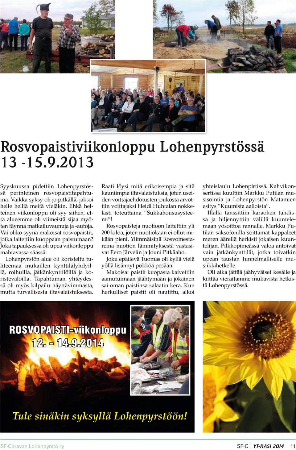 Vai oliko syynä makoisat rosvopaistit, jotka laitettiin kuoppaan paistumaan? Joka tapauksessa oli upea viikonloppu mahtavassa säässä.