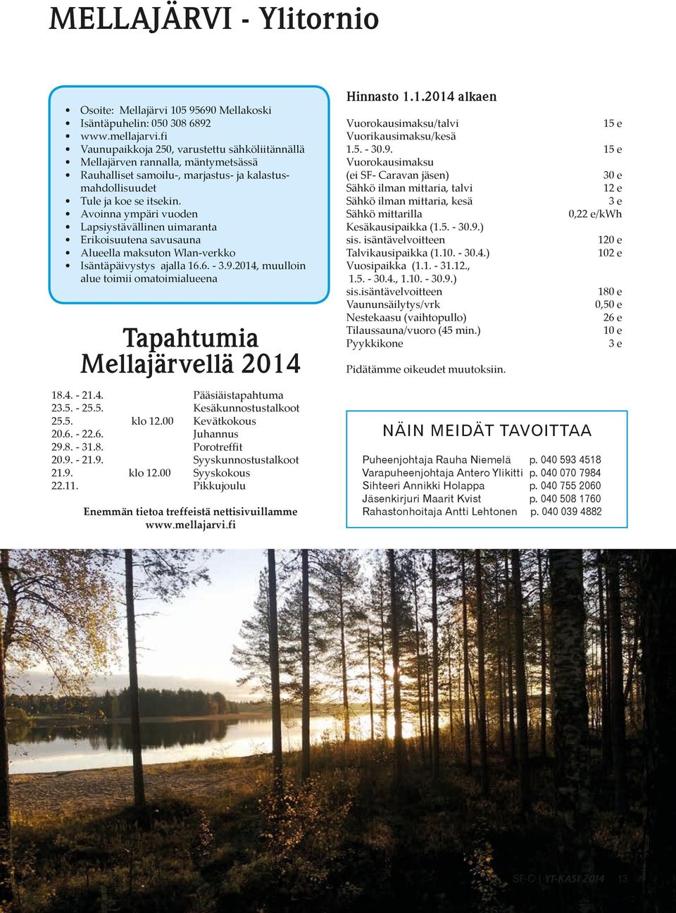 Avoinna ympäri vuoden Lapsiystävällinen uimaranta Erikoisuutena savusauna Alueella maksuton Wlan- verkko Isäntäpäivystys ajalla 16.6. - 3.9.