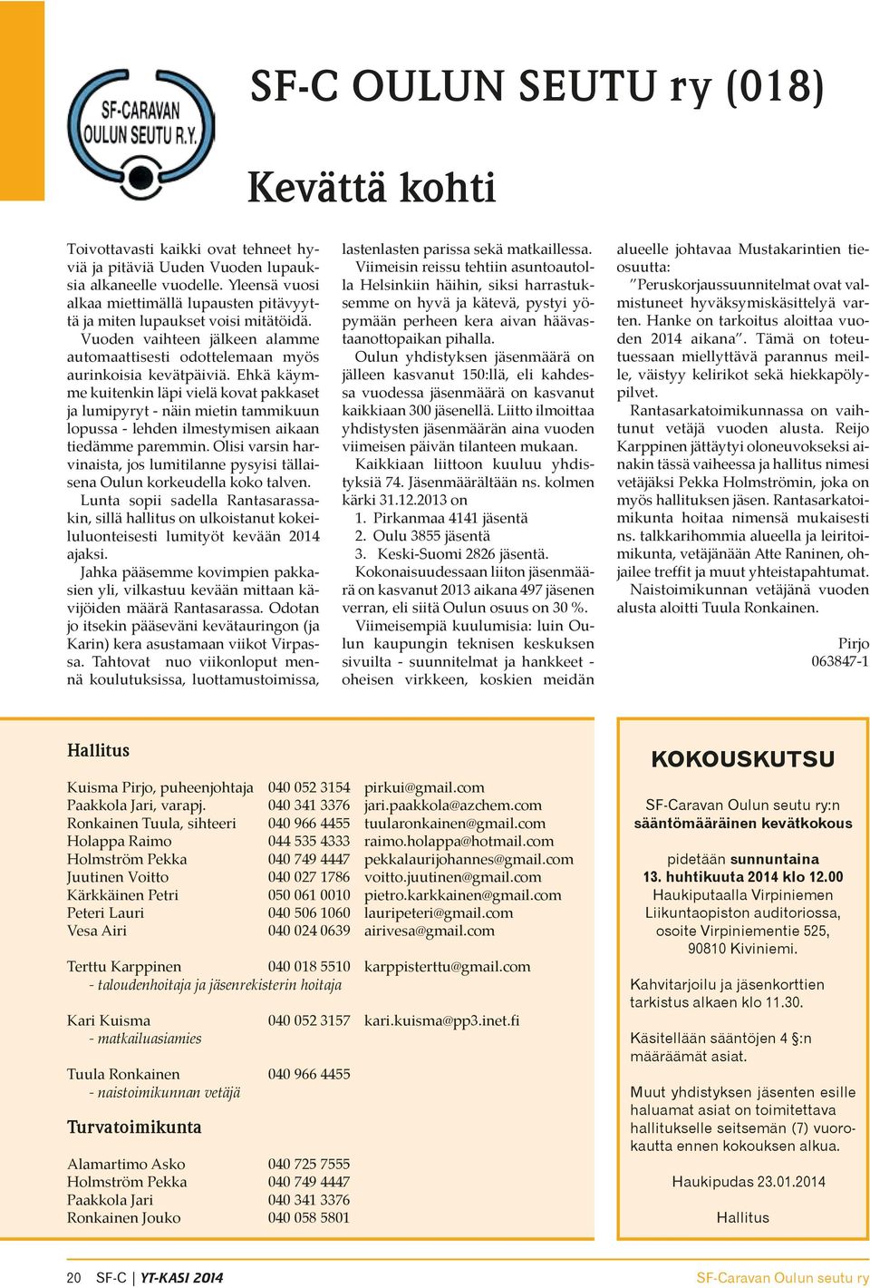 Ehkä käym- me kuitenkin läpi vielä kovat pakkaset ja lumipyryt - näin mietin tammikuun lopussa - lehden ilmestymisen aikaan tiedämme paremmin.