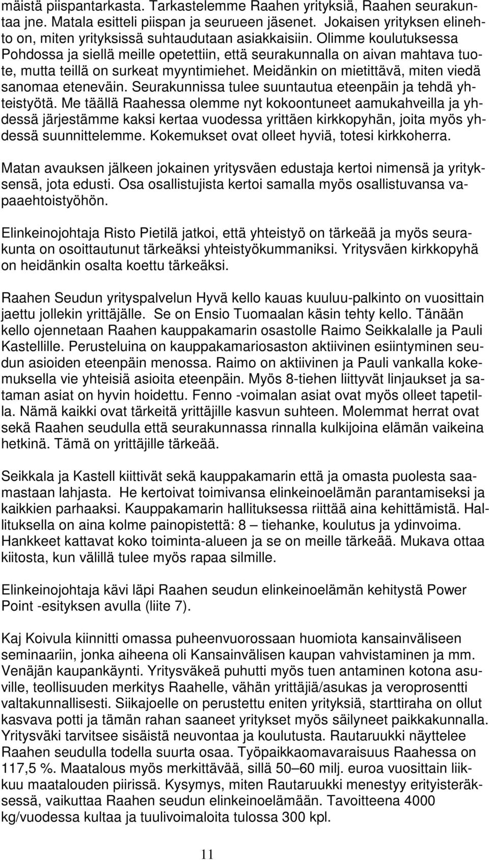 Olimme koulutuksessa Pohdossa ja siellä meille opetettiin, että seurakunnalla on aivan mahtava tuote, mutta teillä on surkeat myyntimiehet. Meidänkin on mietittävä, miten viedä sanomaa eteneväin.