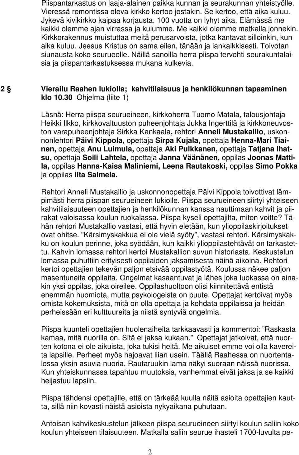 Kirkkorakennus muistuttaa meitä perusarvoista, jotka kantavat silloinkin, kun aika kuluu. Jeesus Kristus on sama eilen, tänään ja iankaikkisesti. Toivotan siunausta koko seurueelle.