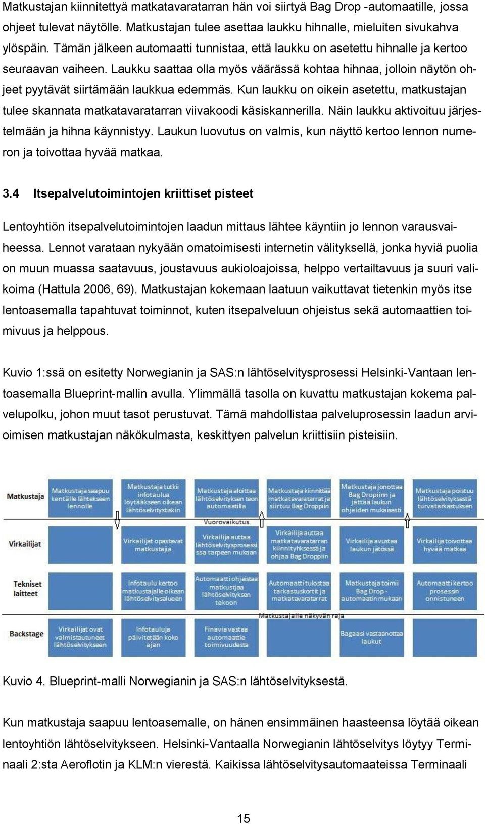 Laukku saattaa olla myös väärässä kohtaa hihnaa, jolloin näytön ohjeet pyytävät siirtämään laukkua edemmäs.