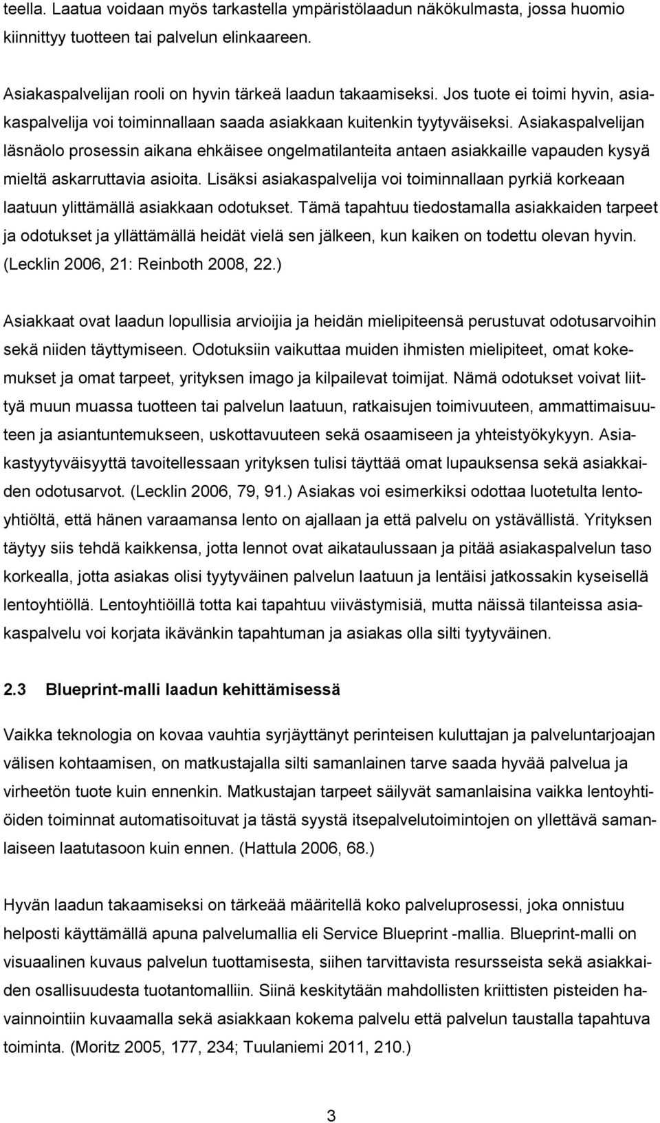 Asiakaspalvelijan läsnäolo prosessin aikana ehkäisee ongelmatilanteita antaen asiakkaille vapauden kysyä mieltä askarruttavia asioita.