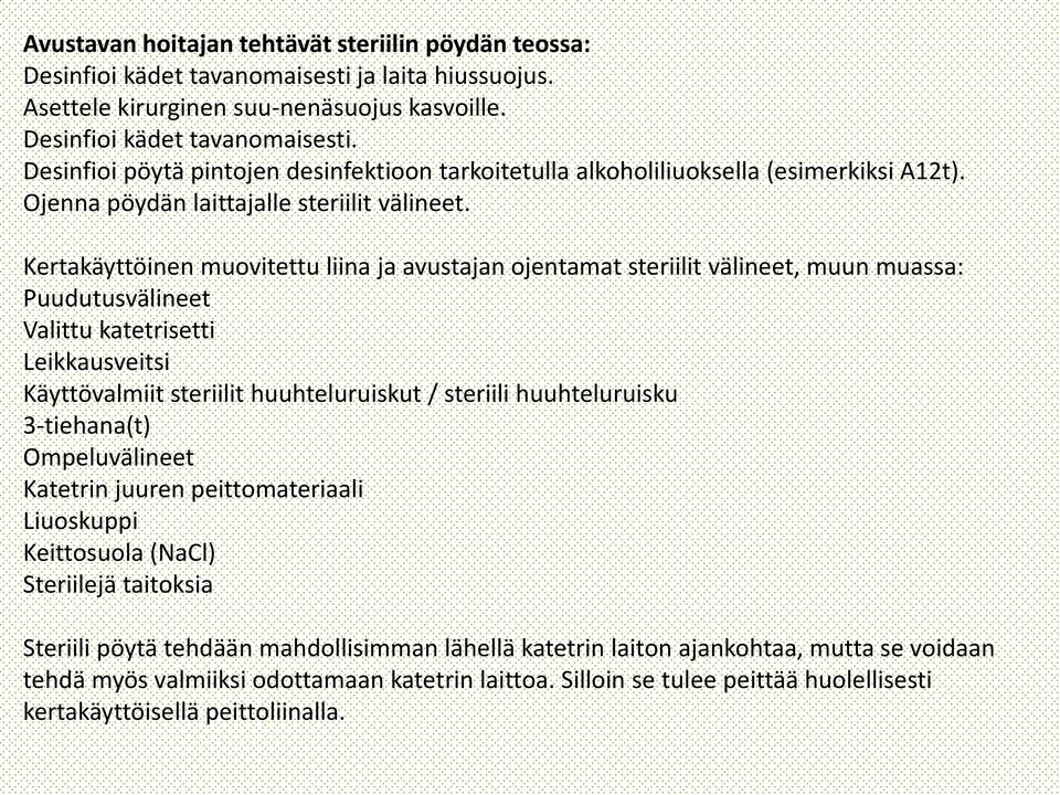 Kertakäyttöinen muovitettu liina ja avustajan ojentamat steriilit välineet, muun muassa: Puudutusvälineet Valittu katetrisetti Leikkausveitsi Käyttövalmiit steriilit huuhteluruiskut / steriili