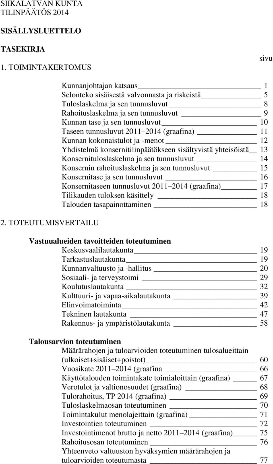 Taseen tunnusluvut 2011 2014 (graafina) 11 Kunnan kokonaistulot ja -menot 12 Yhdistelmä konsernitilinpäätökseen sisältyvistä yhteisöistä 13 Konsernituloslaskelma ja sen tunnusluvut 14 Konsernin