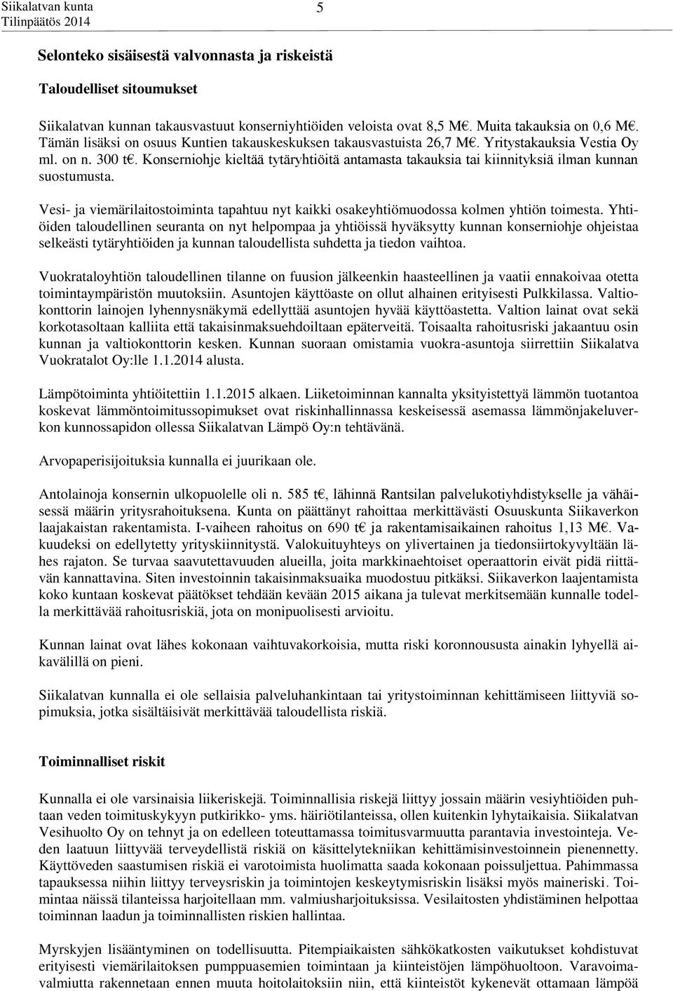 Konserniohje kieltää tytäryhtiöitä antamasta takauksia tai kiinnityksiä ilman kunnan suostumusta. Vesi- ja viemärilaitostoiminta tapahtuu nyt kaikki osakeyhtiömuodossa kolmen yhtiön toimesta.