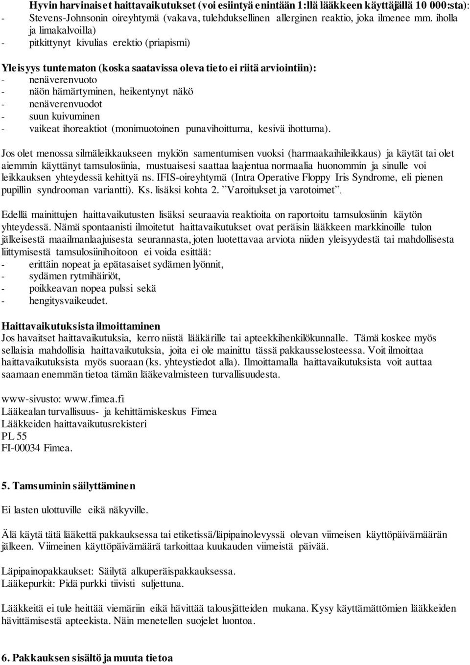nenäverenvuodot - suun kuivuminen - vaikeat ihoreaktiot (monimuotoinen punavihoittuma, kesivä ihottuma).