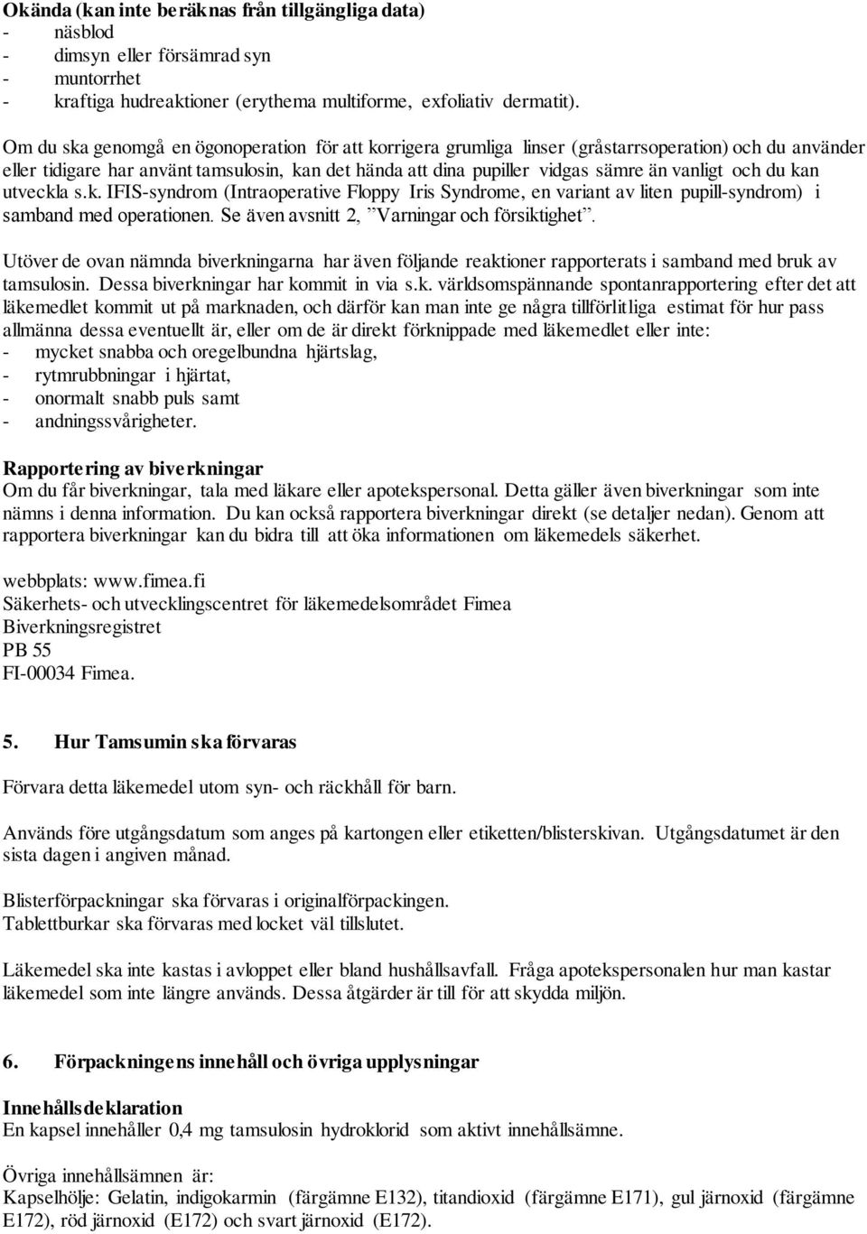 och du kan utveckla s.k. IFIS-syndrom (Intraoperative Floppy Iris Syndrome, en variant av liten pupill-syndrom) i samband med operationen. Se även avsnitt 2, Varningar och försiktighet.