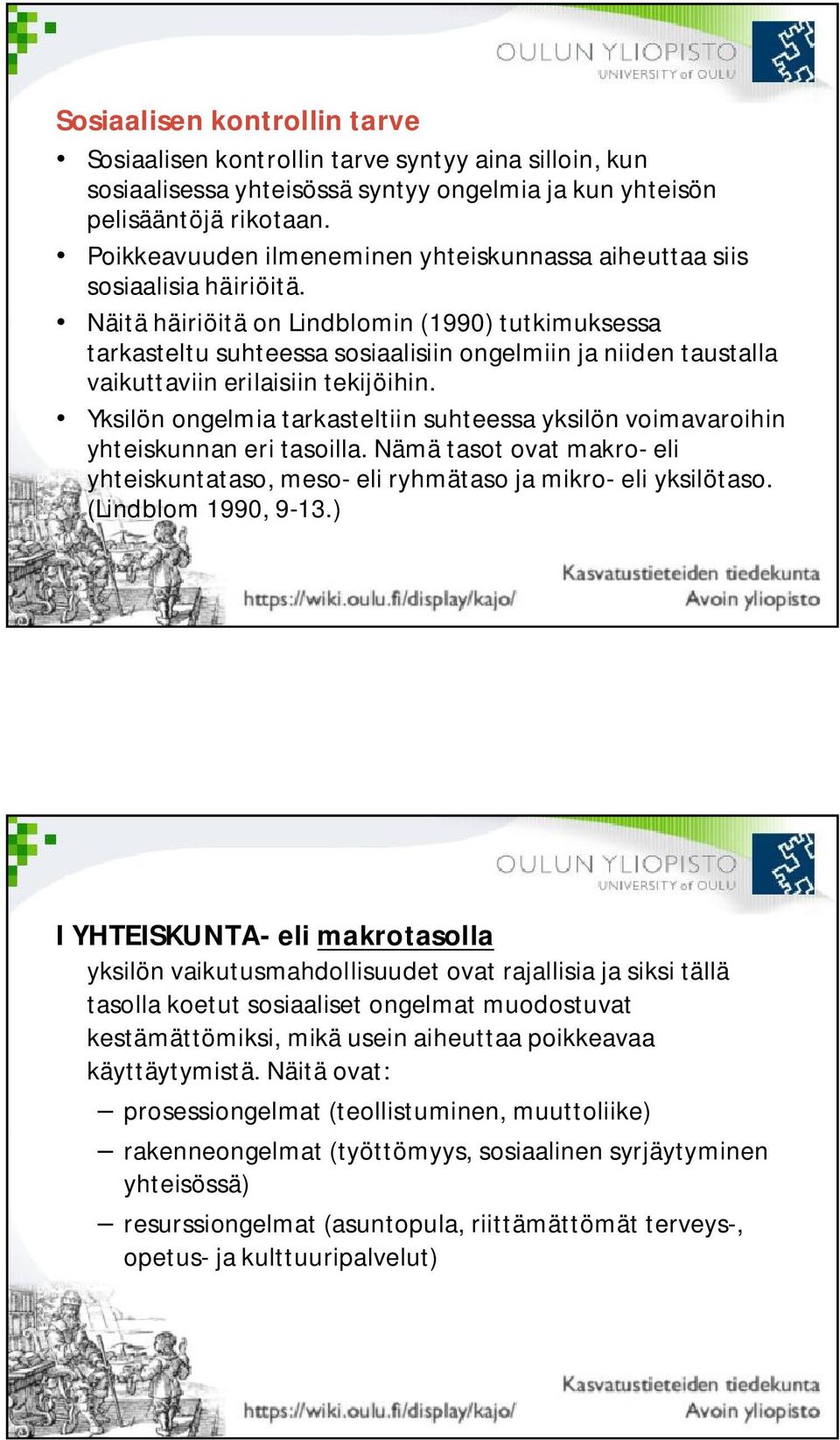 Näitä häiriöitä on Lindblomin (1990) tutkimuksessa tarkasteltu suhteessa sosiaalisiin ongelmiin ja niiden taustalla vaikuttaviin erilaisiin tekijöihin.