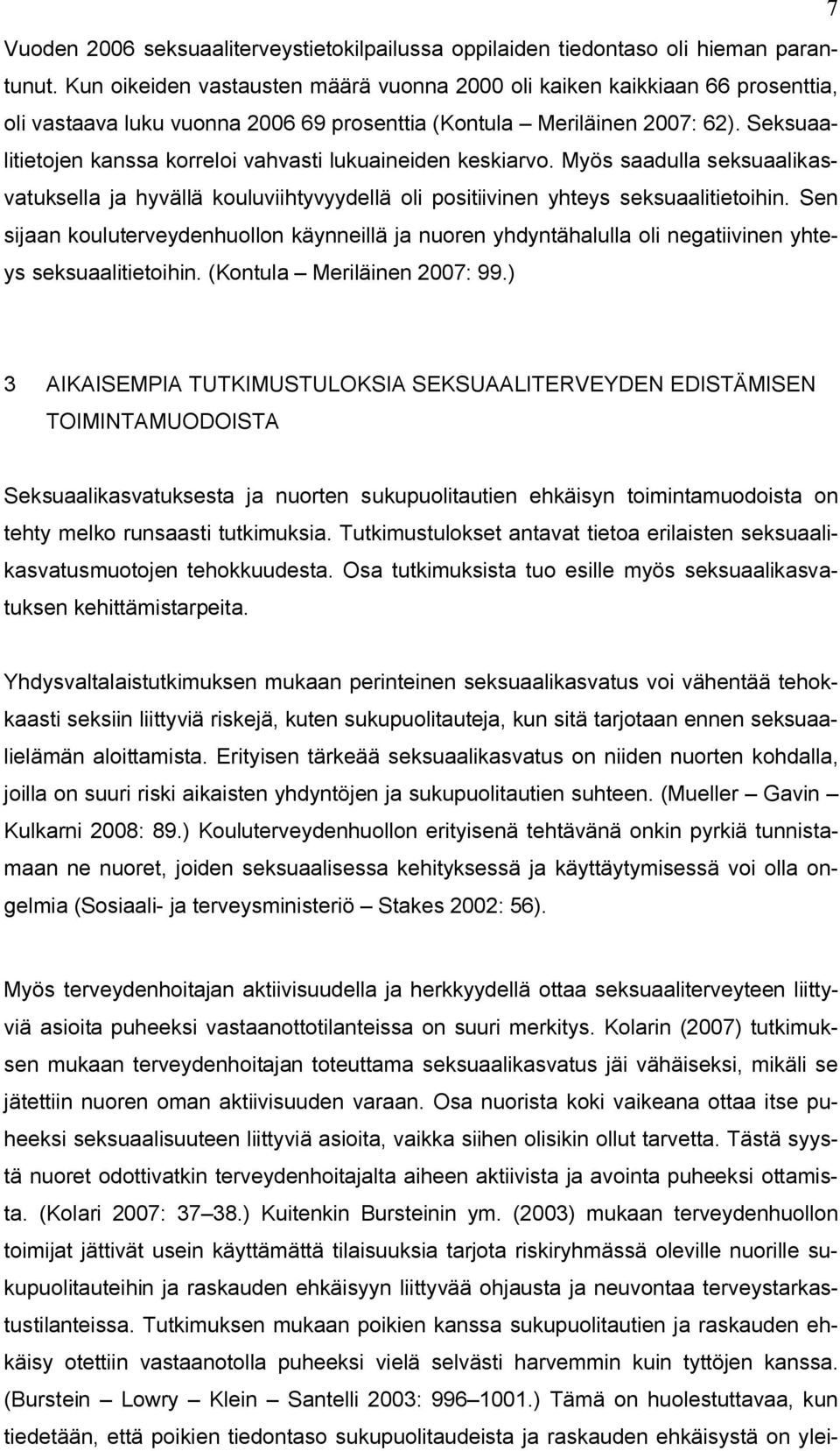 Seksuaalitietojen kanssa korreloi vahvasti lukuaineiden keskiarvo. Myös saadulla seksuaalikasvatuksella ja hyvällä kouluviihtyvyydellä oli positiivinen yhteys seksuaalitietoihin.