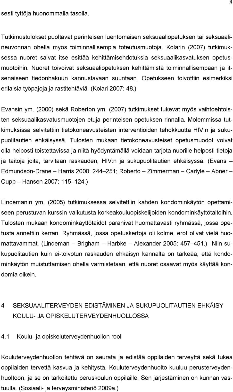 Nuoret toivoivat seksuaaliopetuksen kehittämistä toiminnallisempaan ja itsenäiseen tiedonhakuun kannustavaan suuntaan. Opetukseen toivottiin esimerkiksi erilaisia työpajoja ja rastitehtäviä.