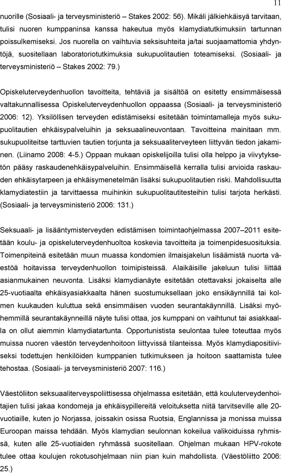 ) Opiskeluterveydenhuollon tavoitteita, tehtäviä ja sisältöä on esitetty ensimmäisessä valtakunnallisessa Opiskeluterveydenhuollon oppaassa (Sosiaali- ja terveysministeriö 2006: 12).